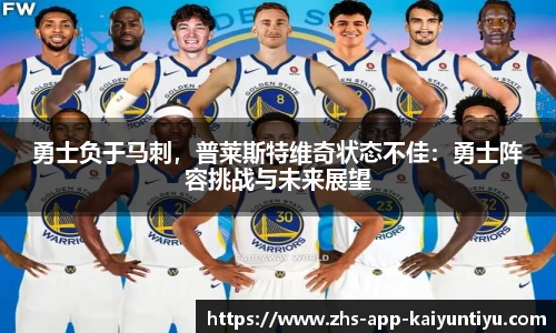 勇士负于马刺，普莱斯特维奇状态不佳：勇士阵容挑战与未来展望