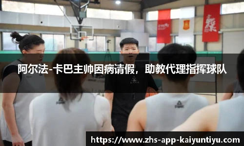 阿尔法-卡巴主帅因病请假，助教代理指挥球队