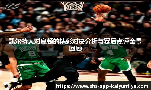 凯尔特人对摩顿的精彩对决分析与赛后点评全景回顾